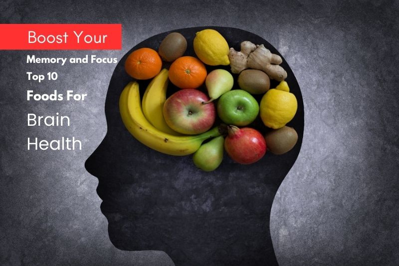 Top 10 Foods For Brain Health: Boost Your Memory and Focus